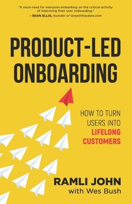 Product-Led Onboarding: How to Turn New Users Into Lifelong Customers - Wes Bush