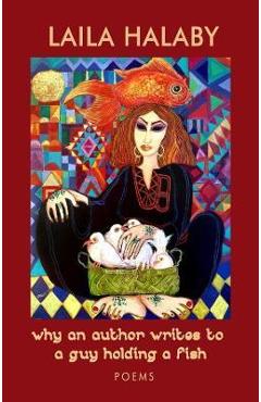 Coperta cărții 'Why an Author Writes to a Guy Holding a Fish: Poems - Laila Halaby'