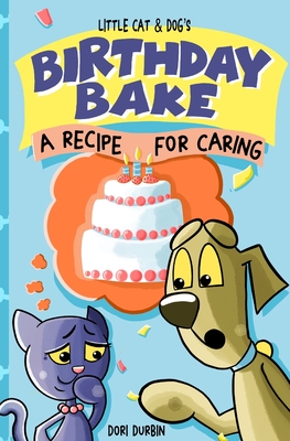 Little Cat & Dog's Birthday Bake: A Recipe for Caring - Dori Durbin