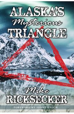 Alaska's Mysterious Triangle - Mike Ricksecker