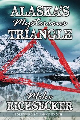 Alaska's Mysterious Triangle - Mike Ricksecker