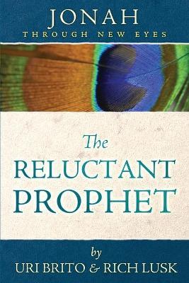 The Reluctant Prophet: Jonah Through New Eyes - Uri Brito