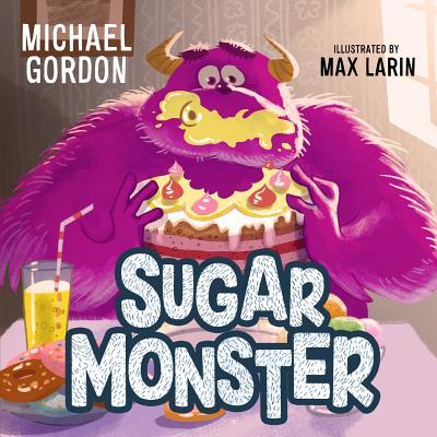 Sugar Monster: (children's Book about a Monster Who Craves Only Sweet Food) - Michael Gordon