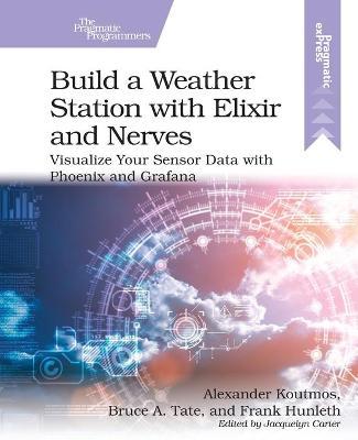 Build a Weather Station with Elixir and Nerves: Visualize Your Sensor Data with Phoenix and Grafana - Alexander Koutmos