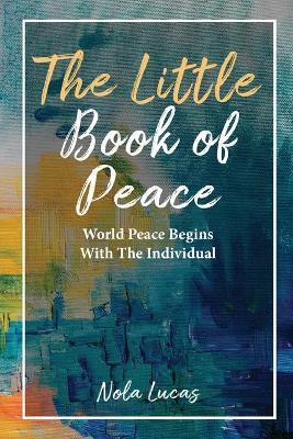 The Little Book of Peace: World Peace Begins With The Individual - Nola Lucas