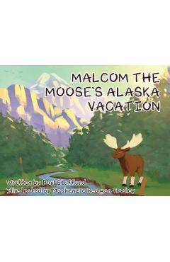 Coperta cărții 'Malcom the Moose's Alaska Vacation - Paul Stafford'