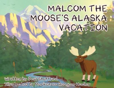 Coperta cărții 'Malcom the Moose's Alaska Vacation - Paul Stafford'