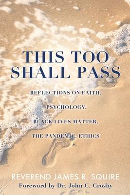 This Too Shall Pass: Reflections on Faith, Psychology, Black Lives Matter, the Pandemic, Ethics - Reverend James R. Squire