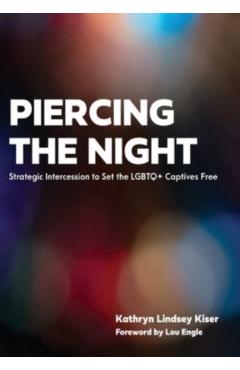 Piercing the Night: Strategic Intercession to Set the LGBTQ+ Captives Free - Kathryn Lindsey Kiser