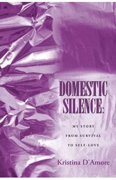 Coperta cărții 'Domestic Silence: My Story from Survival to Self-Love - Kristina D'amore'