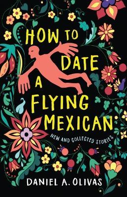 How to Date a Flying Mexican: New and Collected Stories - Daniel A. Olivas