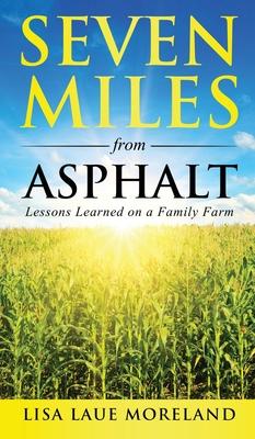 Seven Miles from Asphalt: Lessons Learned on a Family Farm - Lisa Laue Moreland
