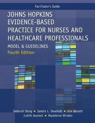 Facilitator's Guide for Johns Hopkins Evidence-Based Practice for Nurses and Healthcare Professionals, Fourth Edition: Model and Guidelines - Deborah Dang