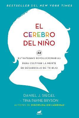 El Cerebro del Ni�o: 12 Estrategias Revolucionarias Para Cultivar La Mente En Desarrollo de Tu Hijo / The Whole-Brain Child - Daniel J. Siegel