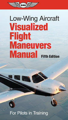 Low-Wing Aircraft Visualized Flight Maneuvers Manual: For Pilots in Training - Asa Test Prep Board
