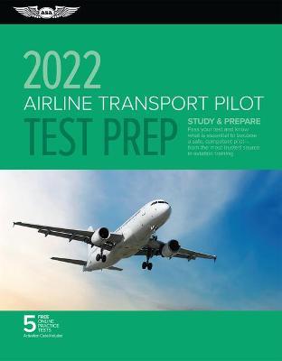 Airline Transport Pilot Test Prep 2022: Study & Prepare: Pass Your Test and Know What Is Essential to Become a Safe, Competent Pilot from the Most Tru - Asa Test Prep Board