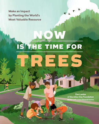 Now Is the Time for Trees: Make an Impact by Planting the Earth's Most Valuable Resource - Arbor Day Foundation