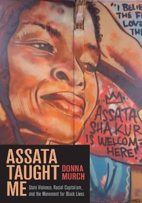 Assata Taught Me: State Violence, Racial Capitalism, and the Movement for Black Lives - Donna Murch