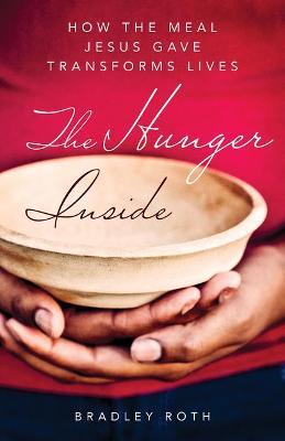The Hunger Inside: How the Meal Jesus Gave Transforms Lives - Bradley Roth