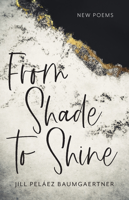 From Shade to Shine: New Poems - Jill Pel�ez Baumgaertner