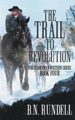 The Trail to Revolution: A Classic Western Series - B. N. Rundell