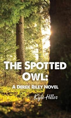 The Spotted Owl: A Derek Riley Novel - Kyle Hiller