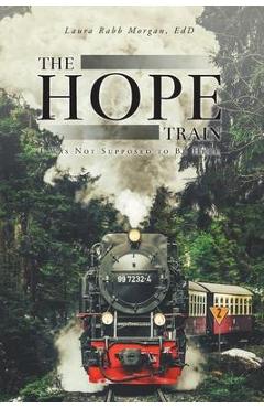 Coperta cărții 'The Hope Train: I Was Not Supposed to Be Here - Laura Rabb Morgan Edd'
