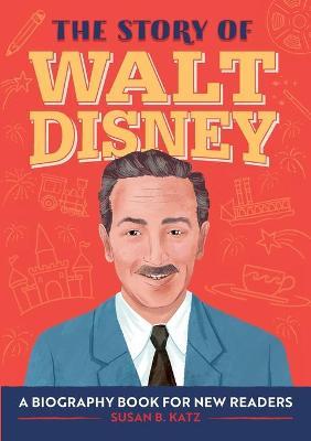 The Story of Walt Disney: A Biography Book for New Readers - Susan B. Katz