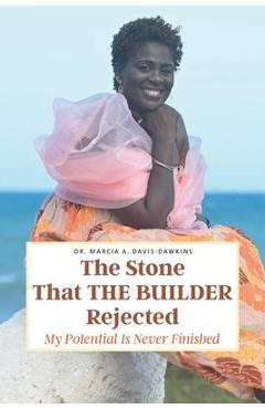 Coperta cărții 'The Stone That The Builder Rejected: My Potential Is Never Finished - Marcia A. Davis-dawkins'