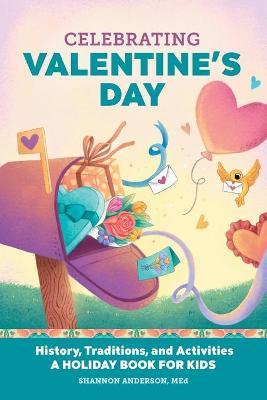 Celebrating Valentine's Day: History, Traditions, and Activities - A Holiday Book for Kids - Shannon Anderson