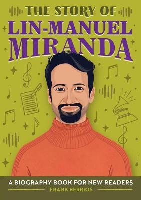 The Story of Lin-Manuel Miranda: A Biography Book for New Readers - Frank Berrios
