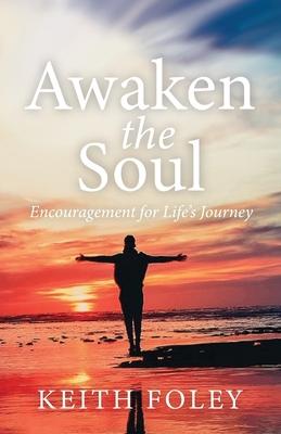 Awaken the Soul: Encouragement for Life's Journey - Keith Foley