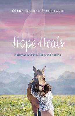 Hope Heals: A story about Faith, Hope, and Healing - Diane Gruber-strickland
