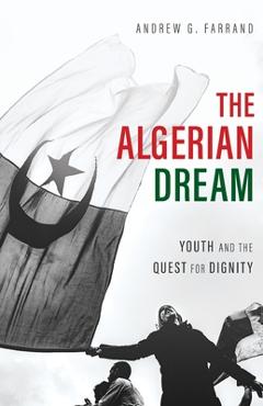 Poza produsului The Algerian Dream: Youth and the Quest for Dignity - Andrew Farrand