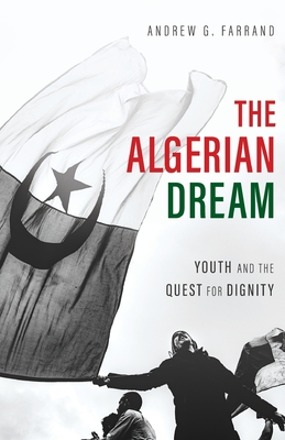 The Algerian Dream: Youth and the Quest for Dignity - Andrew Farrand