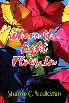 Where the Light Flows In - Sharon C. Eccleston