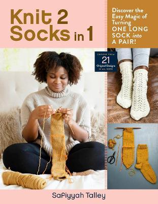Knit 2 Socks in 1: Discover the Easy Magic of Turning One Long Sock Into a Pair! Choose from 21 Original Designs, in All Sizes - Safiyyah Talley
