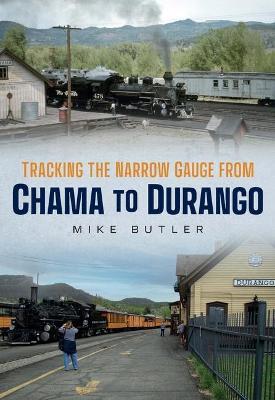 Tracking the Narrow Gauge from Chama to Durango - Mike Butler