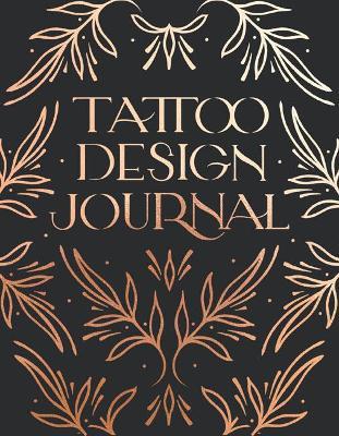 Tattoo Design Journal: A Sketchbook with Prompts to Create Tattoo Designs and Get the Best Tattoo for Y Ou - Emma Grace Larkin