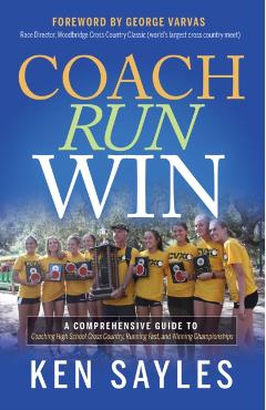 Coach, Run, Win: A Comprehensive Guide to Coaching High School Cross Country, Running Fast, and Winning Championships - Ken Sayles
