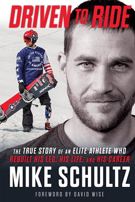 Driven to Ride: The True Story of an Elite Athlete Who Rebuilt His Leg, His Life, and His Career - Mike Schultz