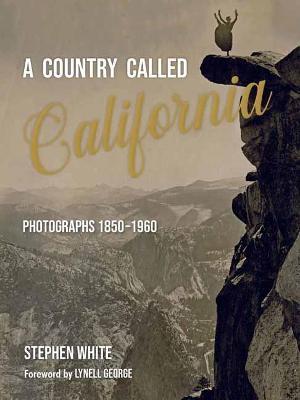 A Country Called California: Photographs 1850-1960 - Stephen White