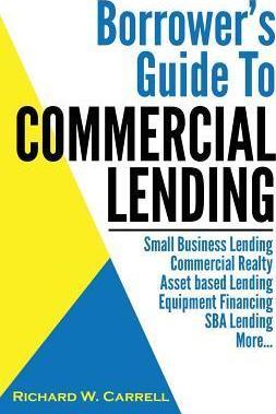 Borrower's Guide to Commercial Lending - Richard W. Carrell
