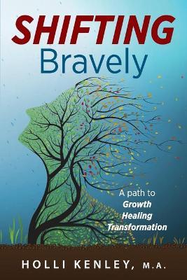 SHIFTING Bravely: A Path to Growth, Healing, and Transformation - Holli Kenley