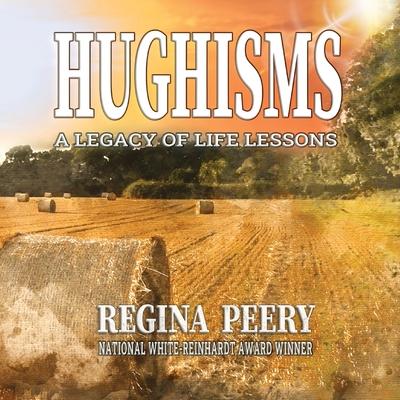 Hughisms: A Legacy of Life's Lessons - Regina Peery