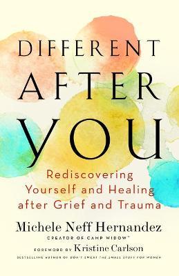 Different After You: Rediscovering Yourself and Healing After Grief and Trauma - Michele Neff Hernandez