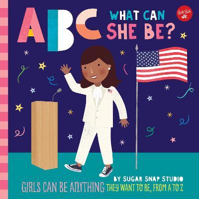 ABC for Me: ABC What Can She Be?: Girls Can Be Anything They Want to Be, from A to Zvolume 5 - Sugar Snap Studio