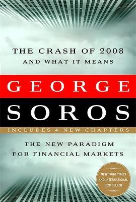 Crash of 2008 and What It Means: The New Paradigm for Financial Markets - George Soros