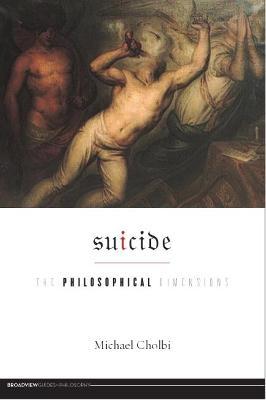 Suicide: The Philosophical Dimensions - Michael Cholbi