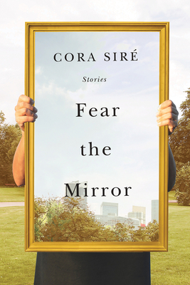Fear the Mirror: Stories - Cora Sir�
